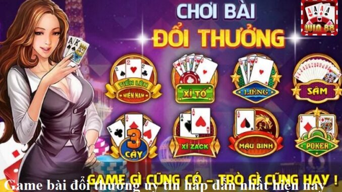 game-bai-doi-thuong-uy-tin-hap-dan-nhat-hien-nay